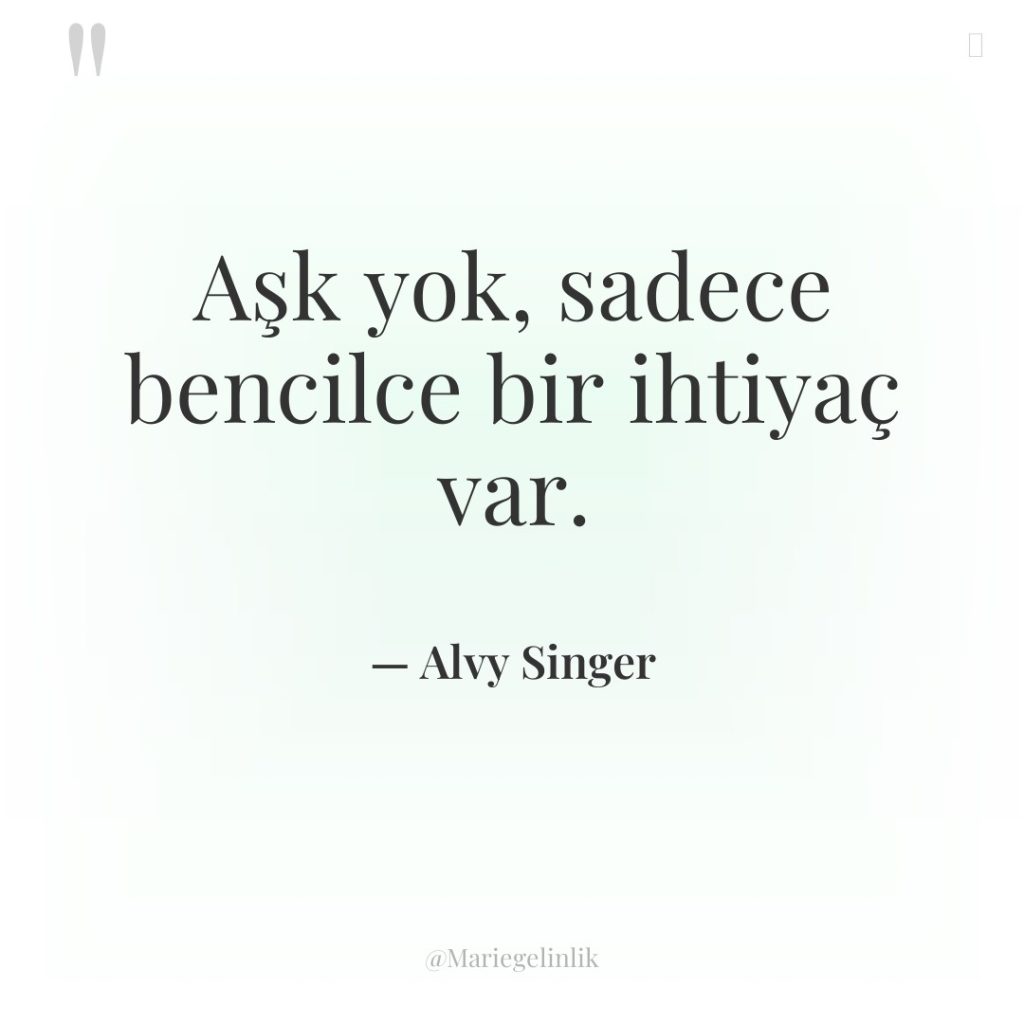 Aşk yok, sadece bencilce bir ihtiyaç var.