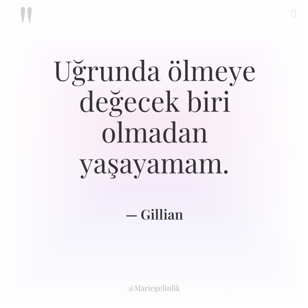 Uğrunda ölmeye değecek biri olmadan yaşayamam.
