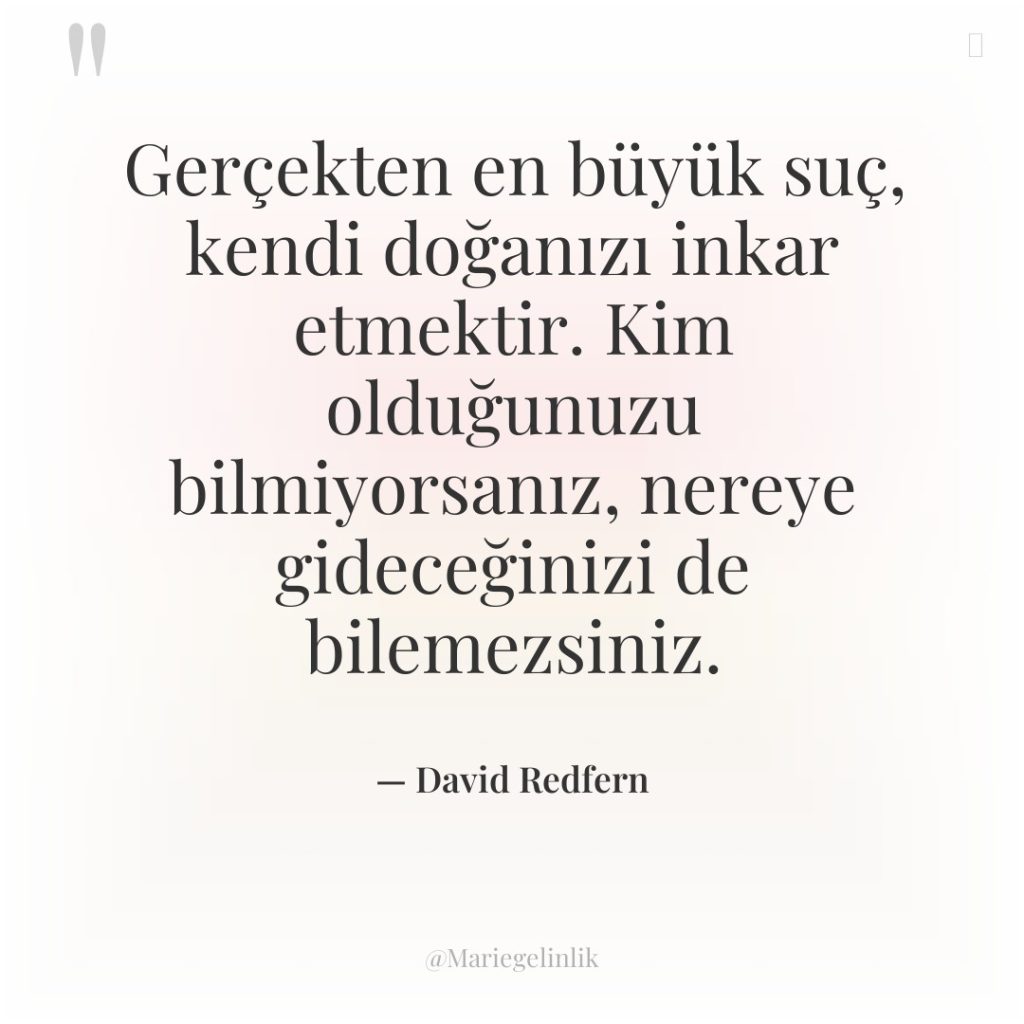 Gerçekten en büyük suç, kendi doğanızı inkar etmektir. Kim olduğunuzu…