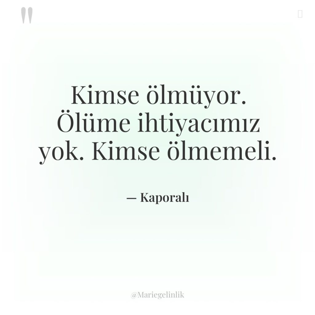 Kimse ölmüyor. Ölüme ihtiyacımız yok. Kimse ölmemeli.
