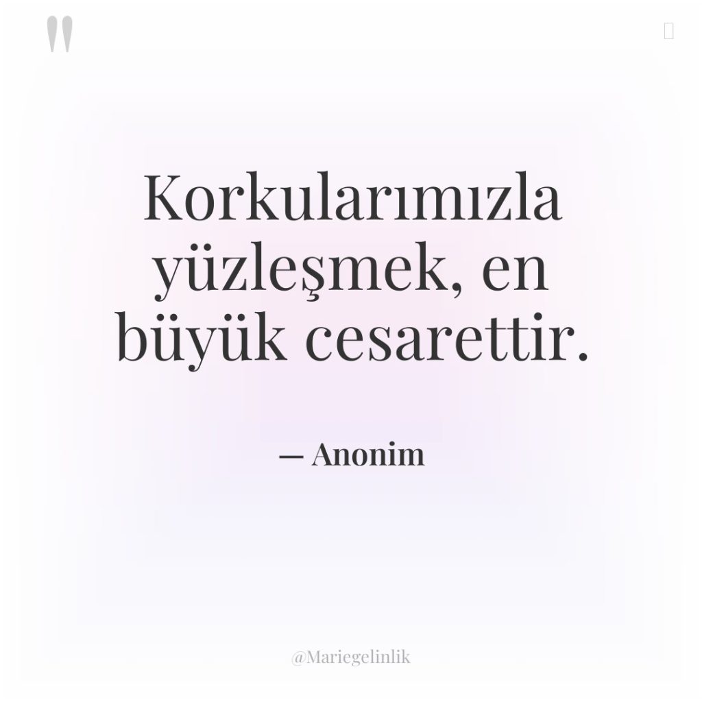 Korkularımızla yüzleşmek, en büyük cesarettir.