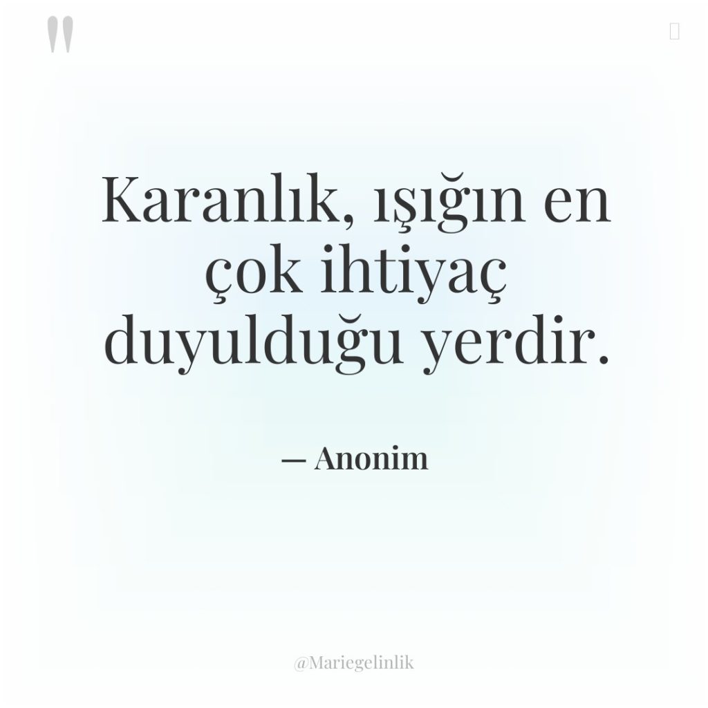 Karanlık, ışığın en çok ihtiyaç duyulduğu yerdir.