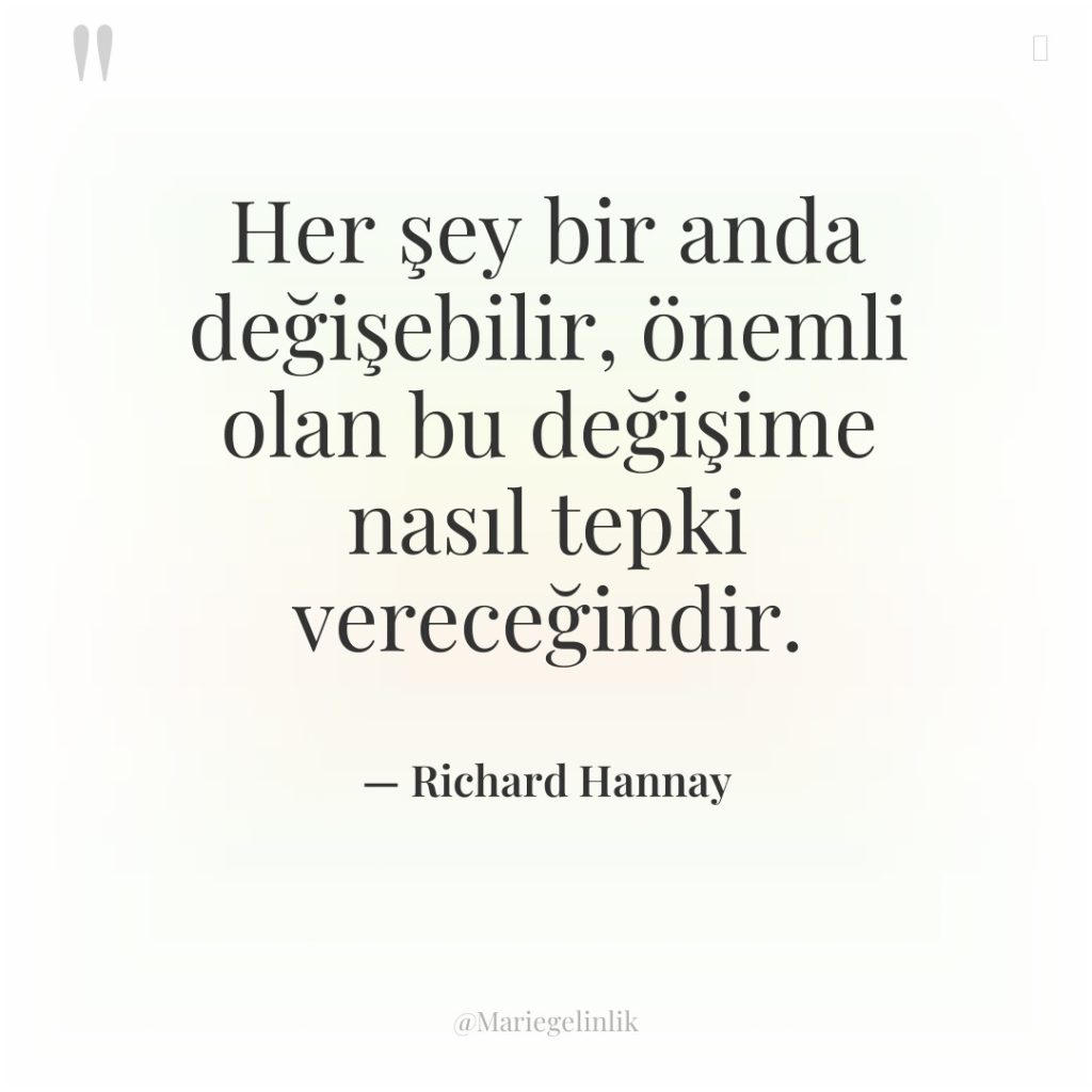 Her şey bir anda değişebilir, önemli olan bu değişime nasıl…