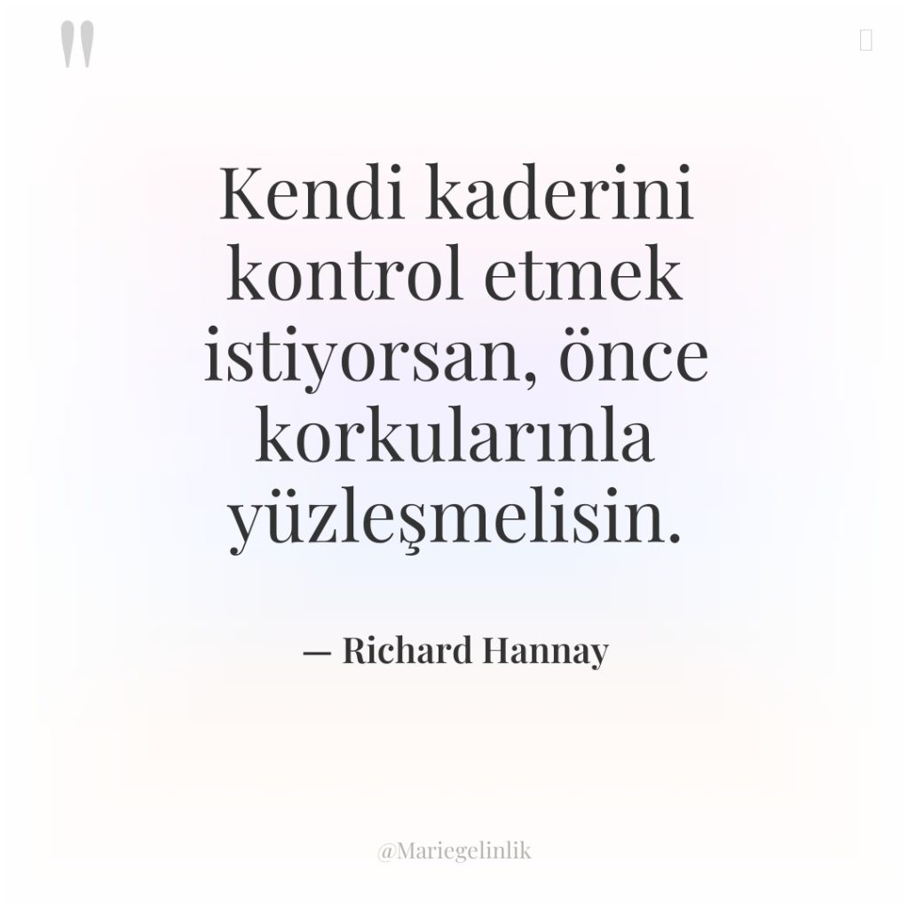 Kendi kaderini kontrol etmek istiyorsan, önce korkularınla yüzleşmelisin.