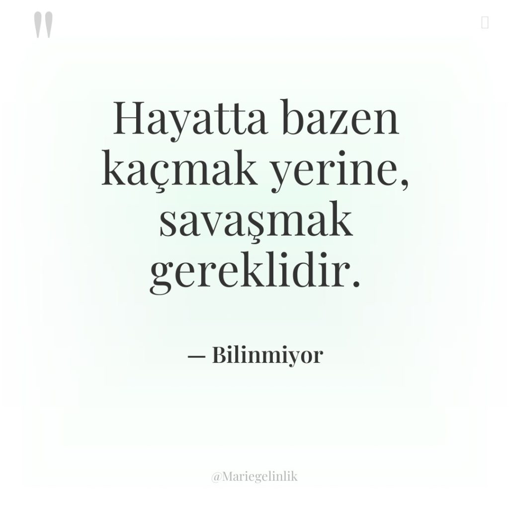 Hayatta bazen kaçmak yerine, savaşmak gereklidir.