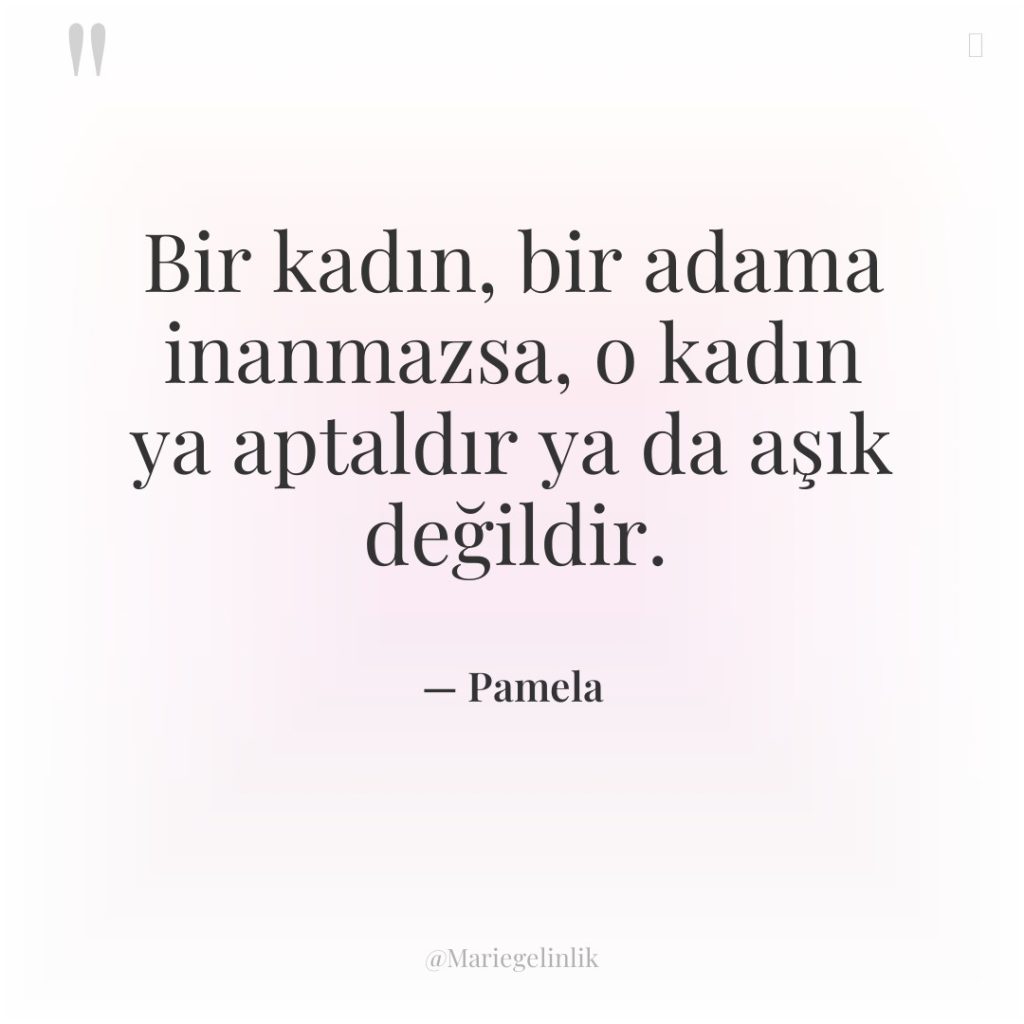 Bir kadın, bir adama inanmazsa, o kadın ya aptaldır ya…