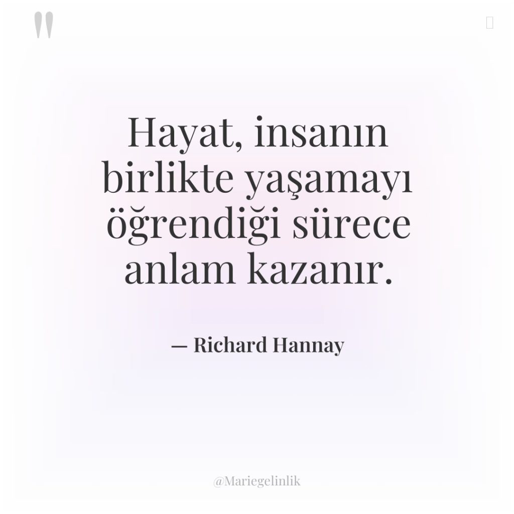 Hayat, insanın birlikte yaşamayı öğrendiği sürece anlam kazanır.