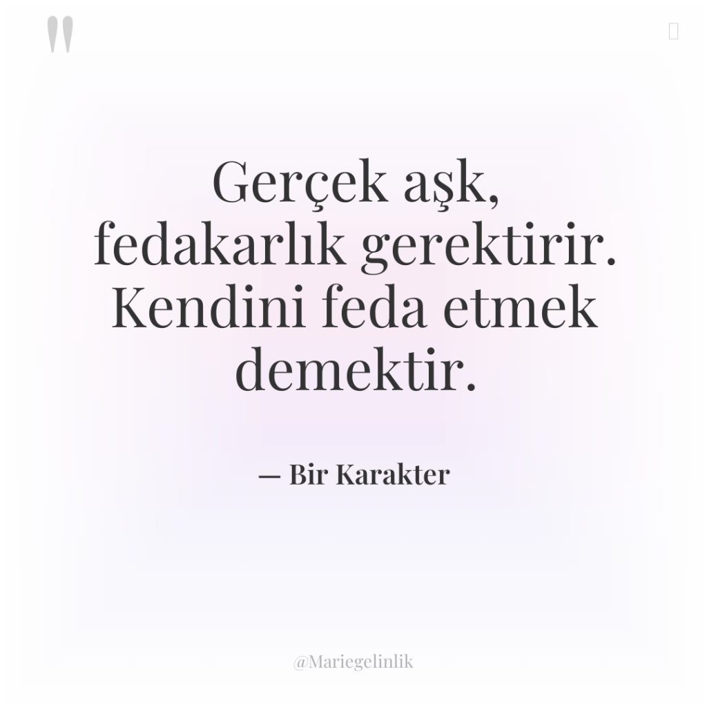 Gerçek aşk, fedakarlık gerektirir. Kendini feda etmek demektir.