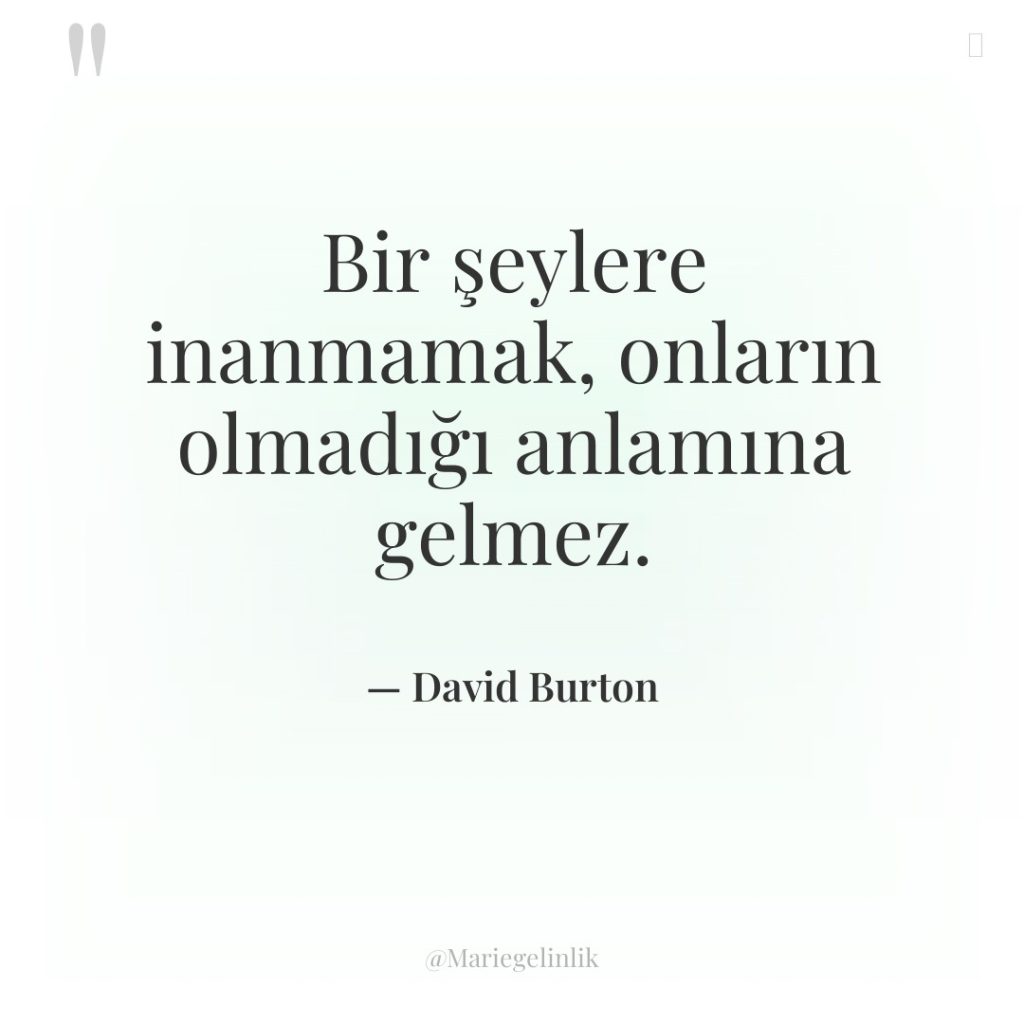 Bir şeylere inanmamak, onların olmadığı anlamına gelmez.