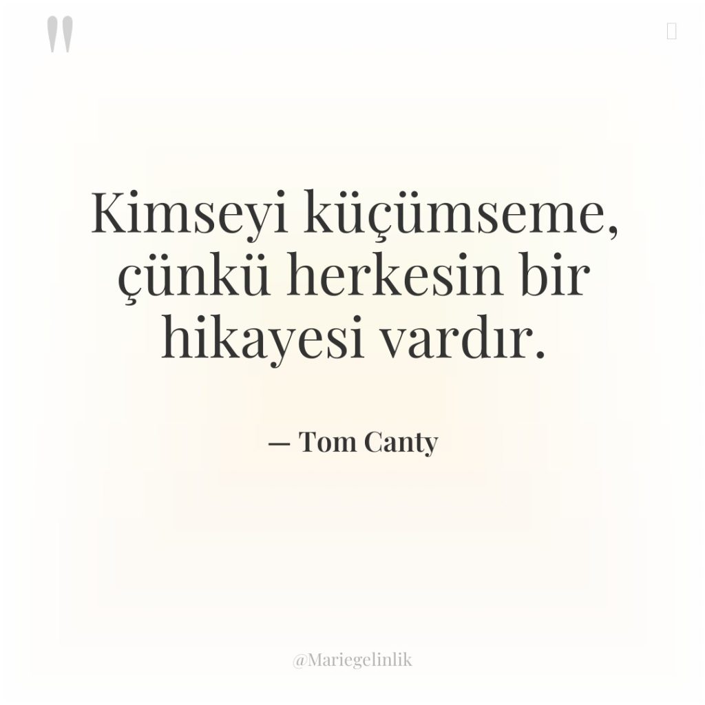 Kimseyi küçümseme, çünkü herkesin bir hikayesi vardır.