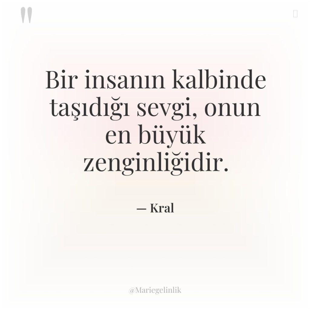 Bir insanın kalbinde taşıdığı sevgi, onun en büyük zenginliğidir.