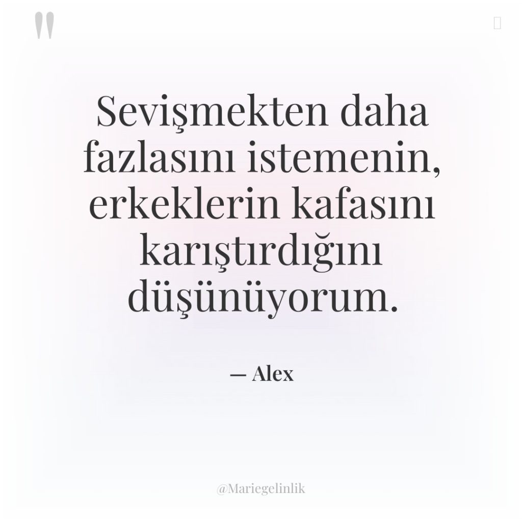 Sevişmekten daha fazlasını istemenin, erkeklerin kafasını karıştırdığını düşünüyorum.