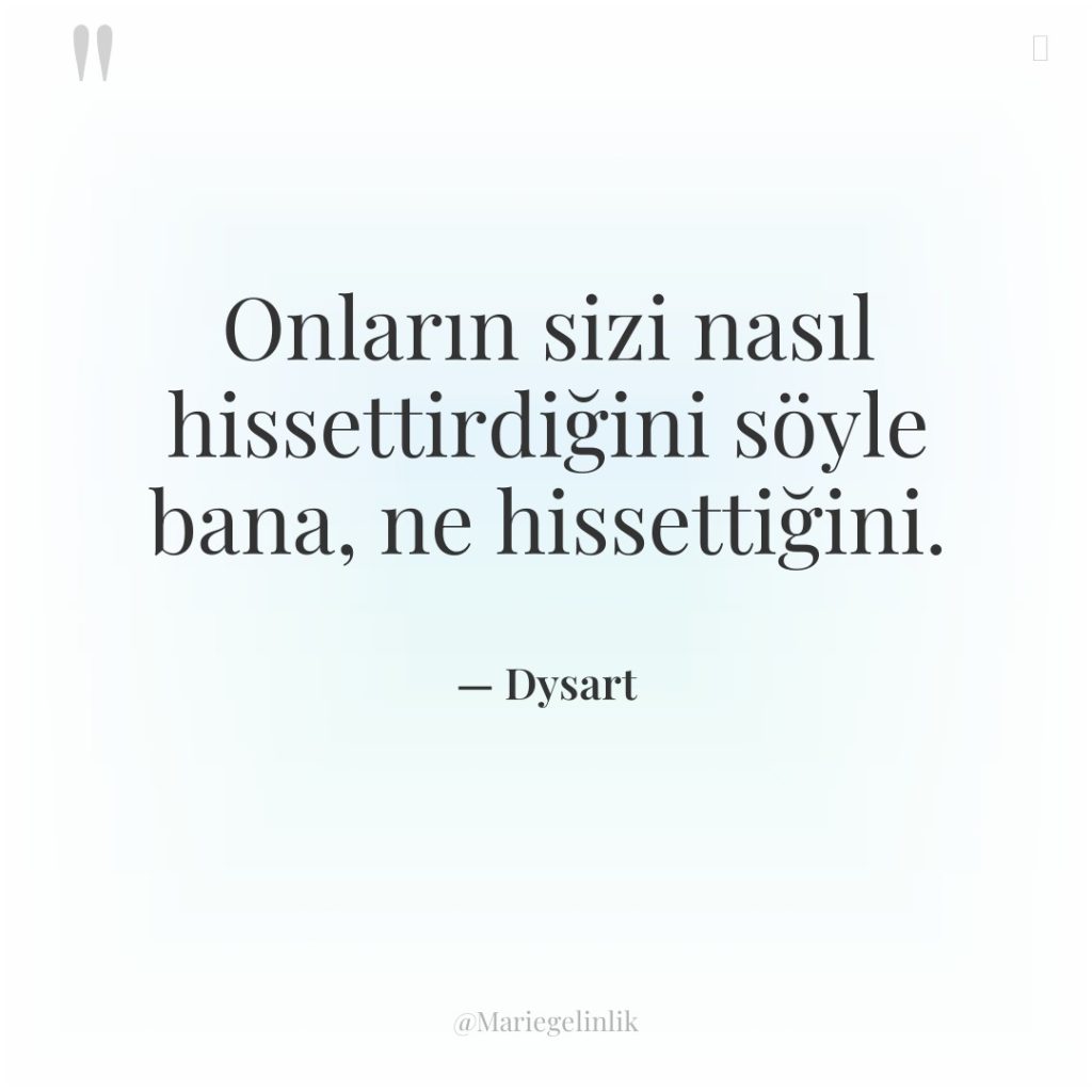 Onların sizi nasıl hissettirdiğini söyle bana, ne hissettiğini.