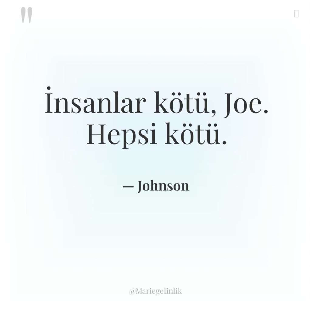 İnsanlar kötü, Joe. Hepsi kötü.