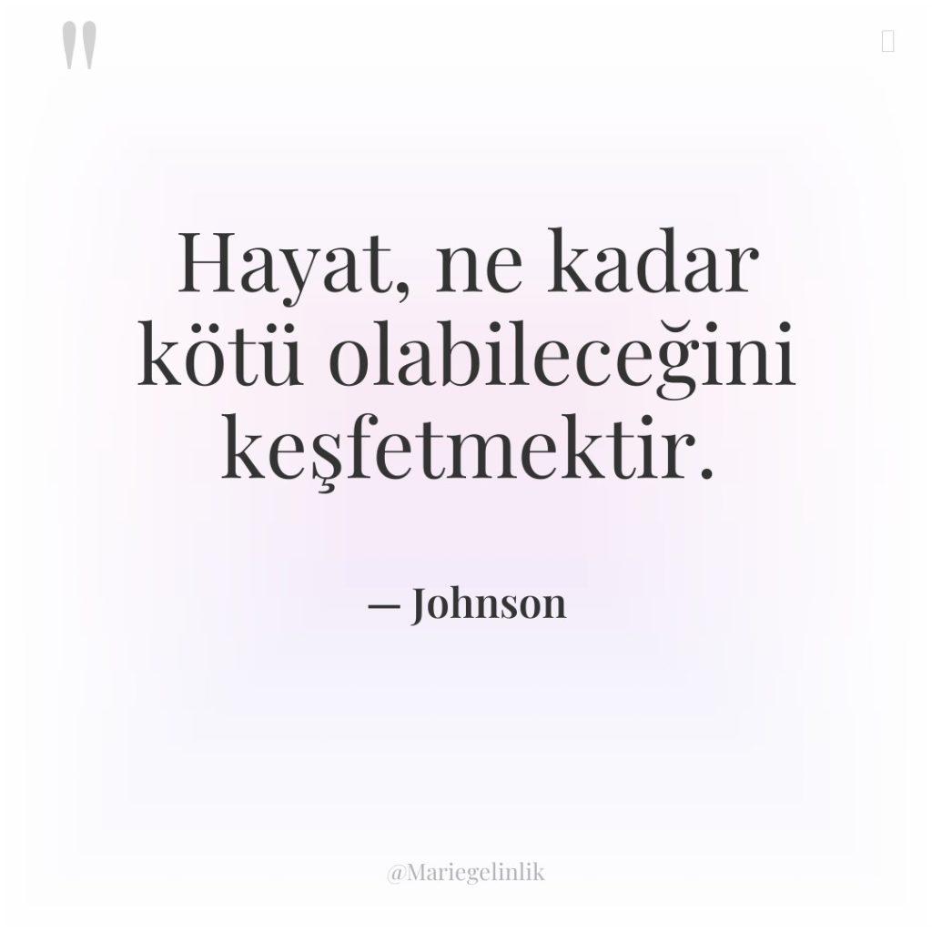 Hayat, ne kadar kötü olabileceğini keşfetmektir.