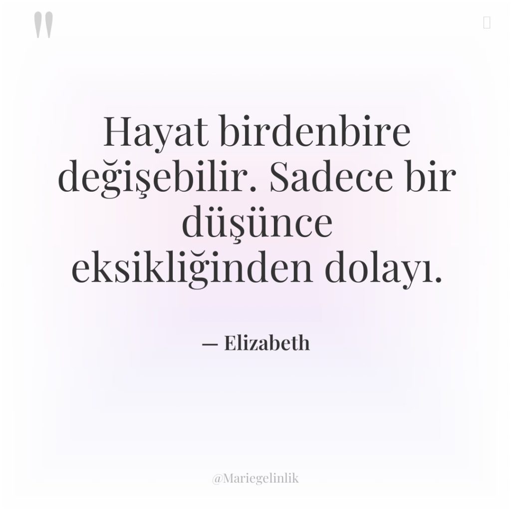 Hayat birdenbire değişebilir. Sadece bir düşünce eksikliğinden dolayı.