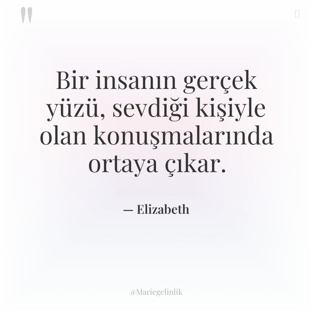 Bir insanın gerçek yüzü, sevdiği kişiyle olan konuşmalarında ortaya çıkar.