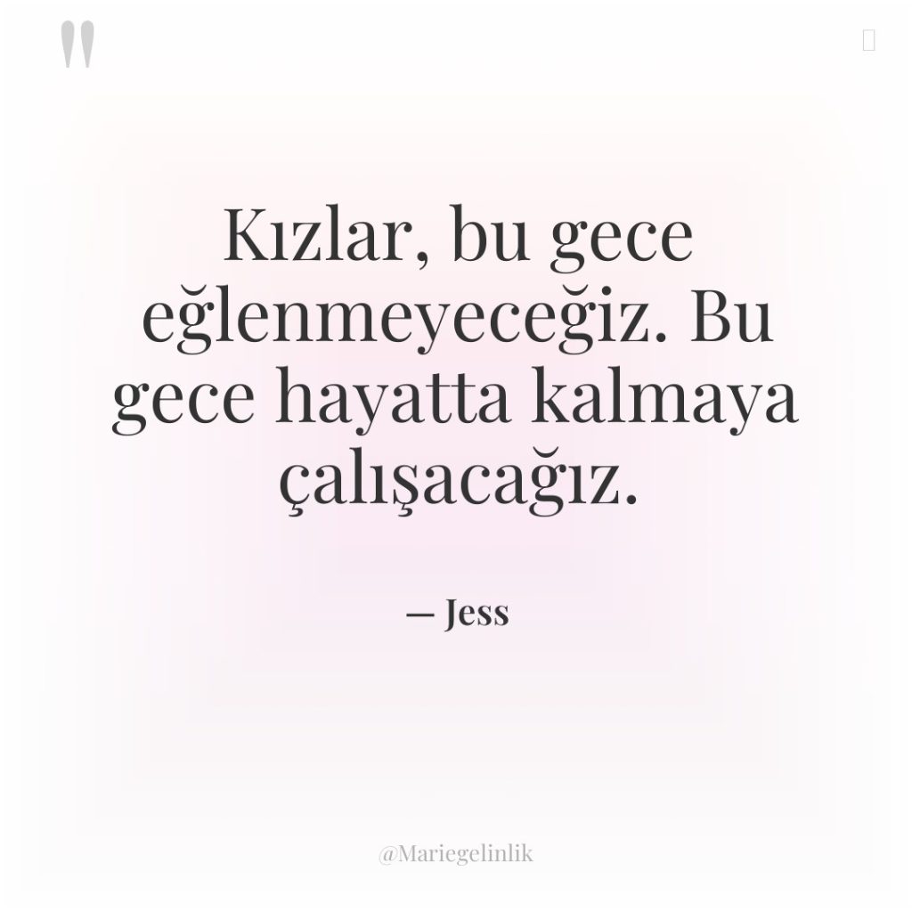 Kızlar, bu gece eğlenmeyeceğiz. Bu gece hayatta kalmaya çalışacağız.