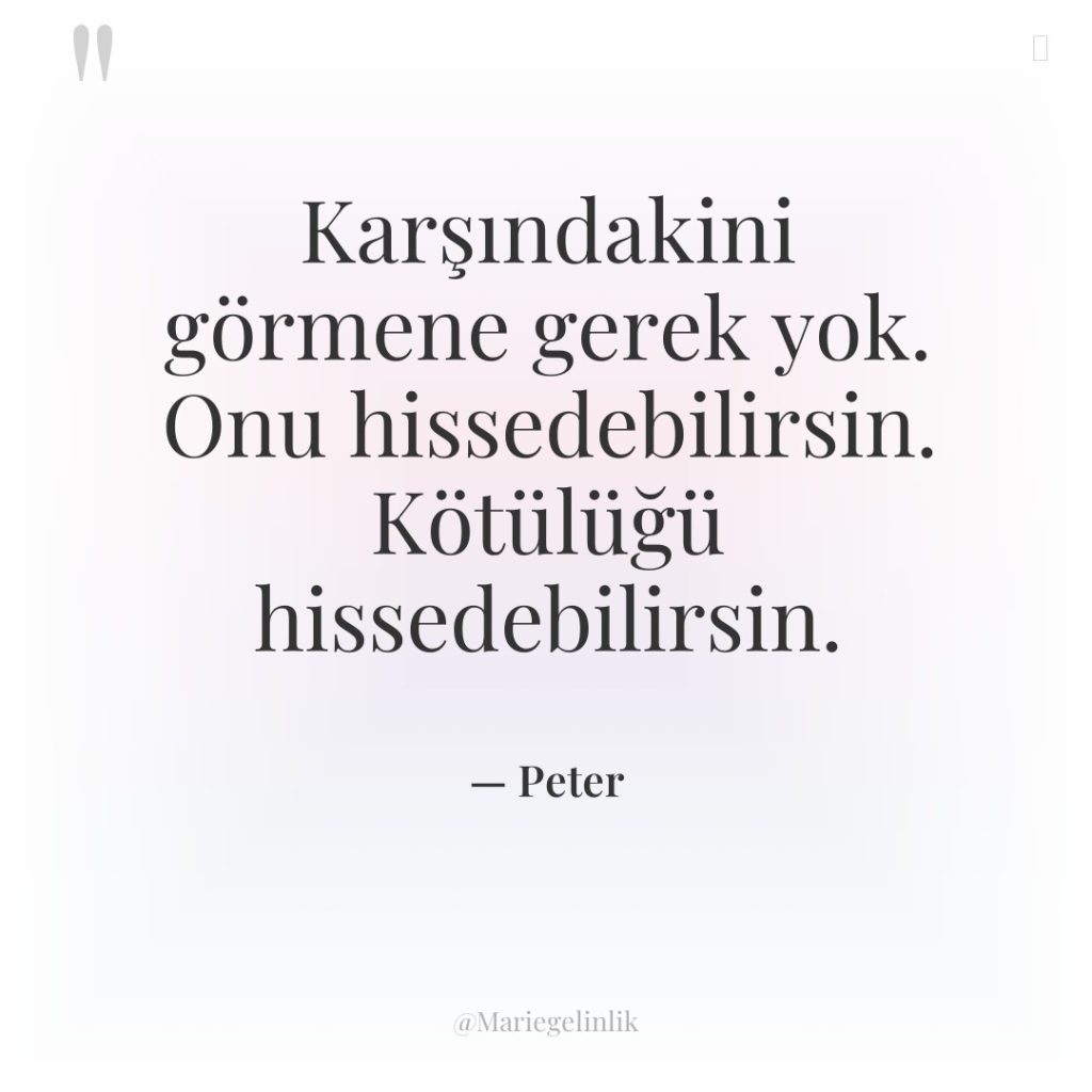 Karşındakini görmene gerek yok. Onu hissedebilirsin. Kötülüğü hissedebilirsin.