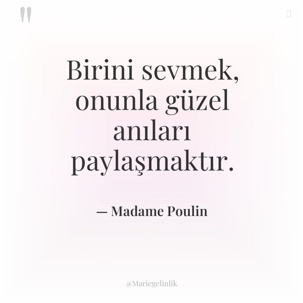 Birini sevmek, onunla güzel anıları paylaşmaktır.