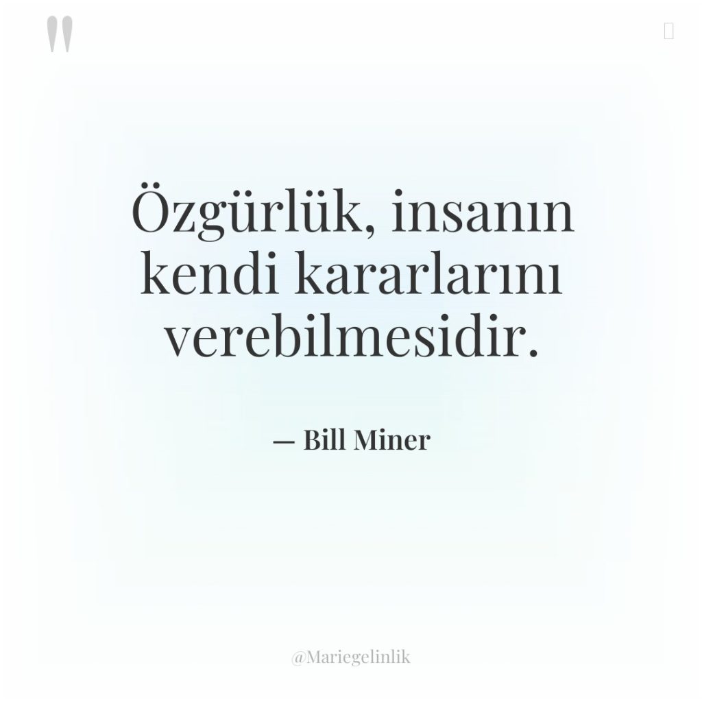 Özgürlük, insanın kendi kararlarını verebilmesidir.