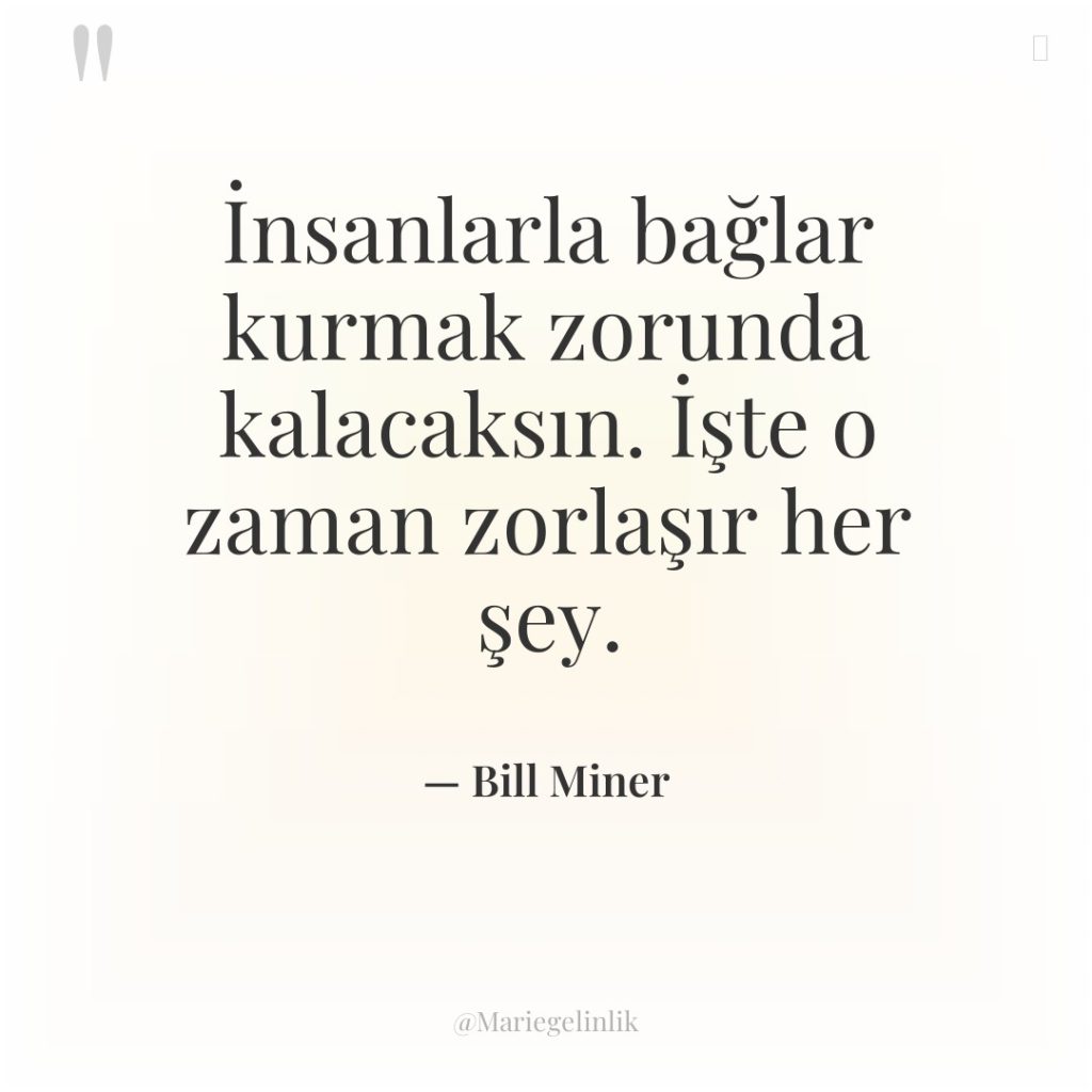 İnsanlarla bağlar kurmak zorunda kalacaksın. İşte o zaman zorlaşır her…