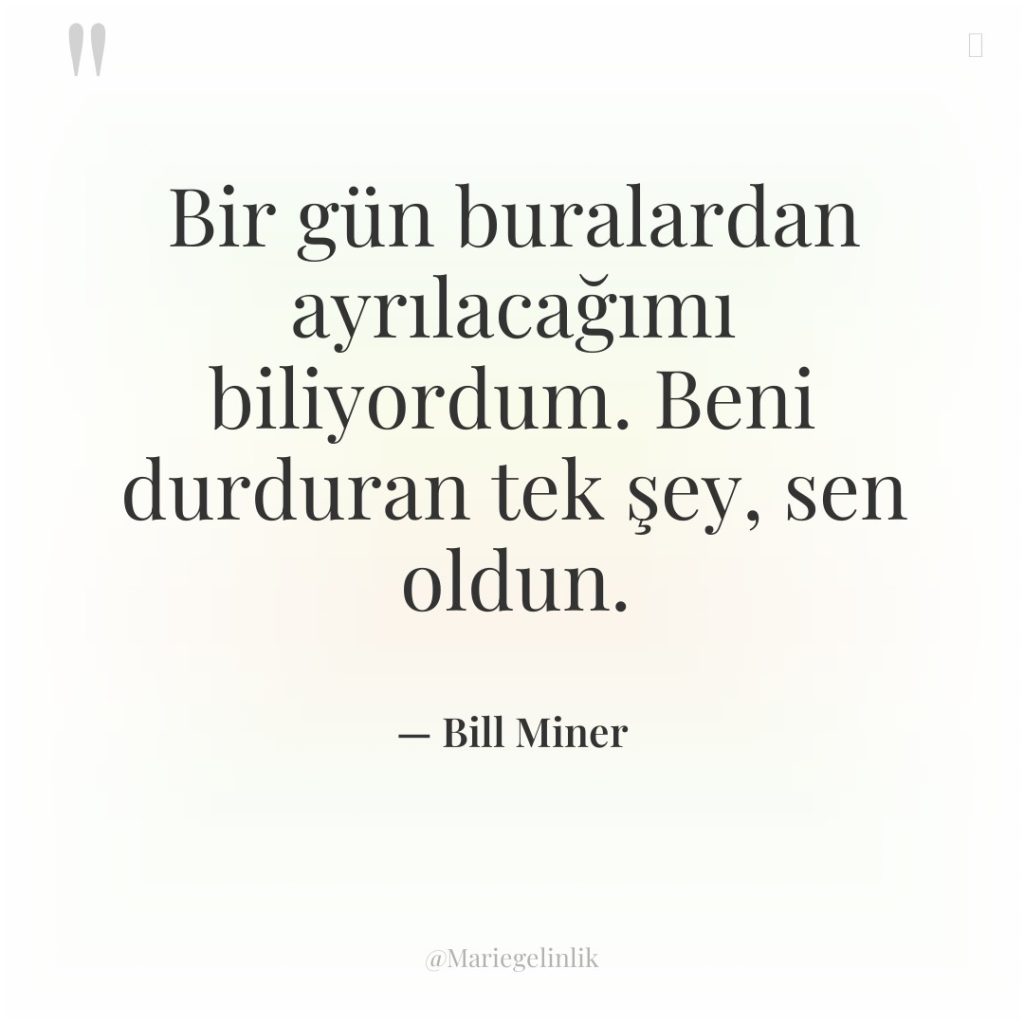 Bir gün buralardan ayrılacağımı biliyordum. Beni durduran tek şey, sen…