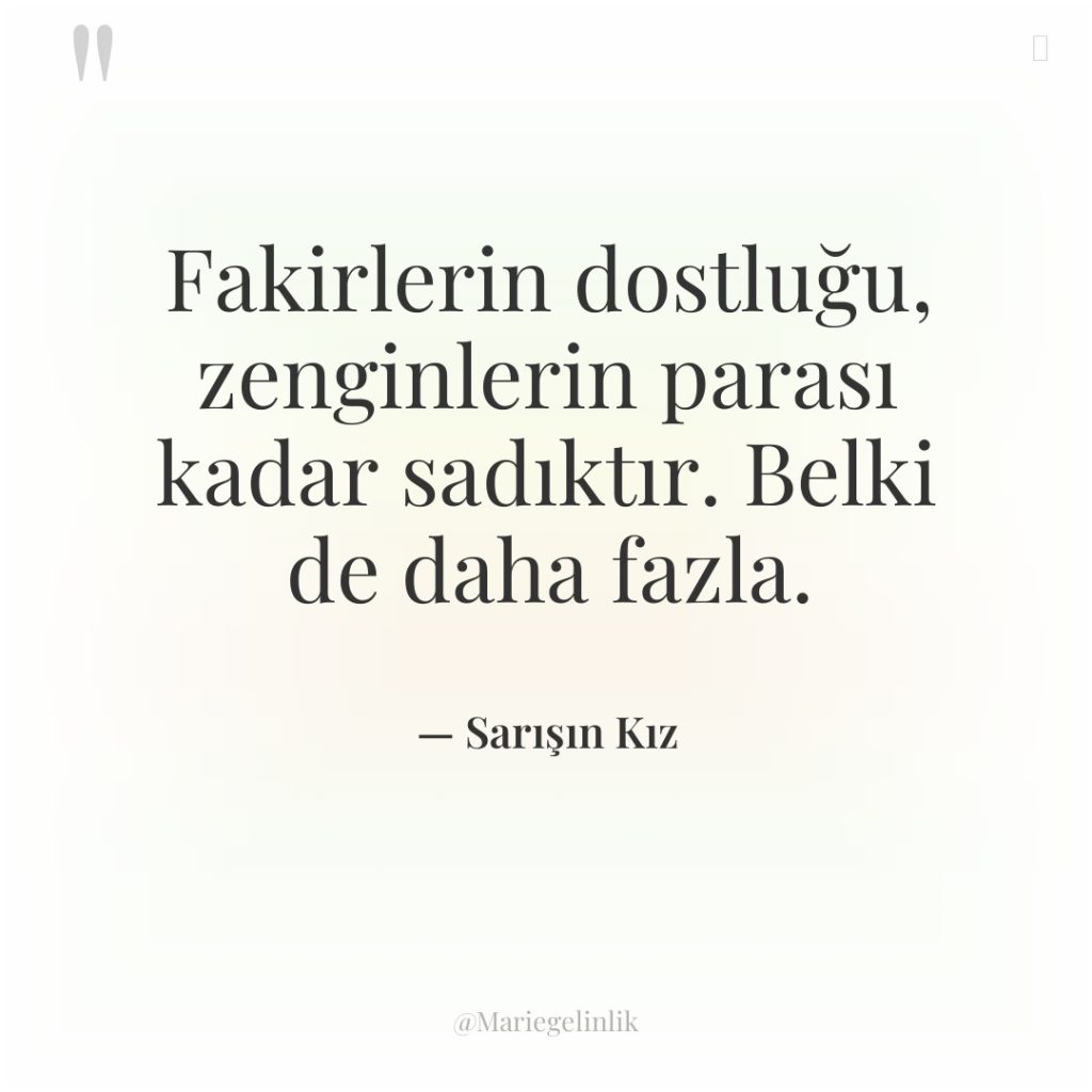 Fakirlerin dostluğu, zenginlerin parası kadar sadıktır. Belki de daha fazla.