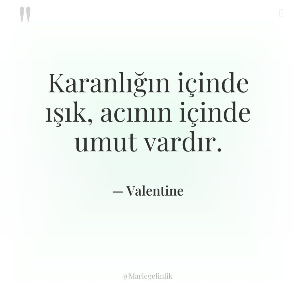 Karanlığın içinde ışık, acının içinde umut vardır.