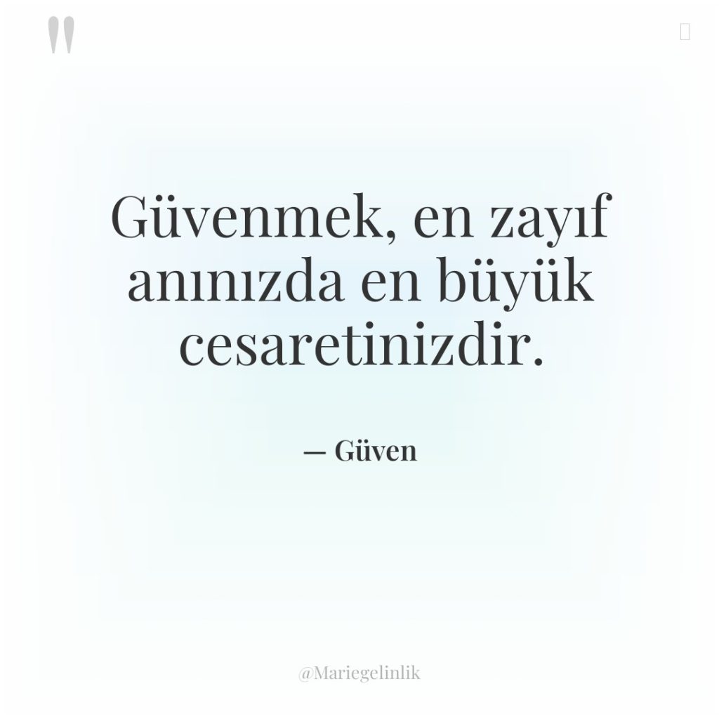 Güvenmek, en zayıf anınızda en büyük cesaretinizdir.