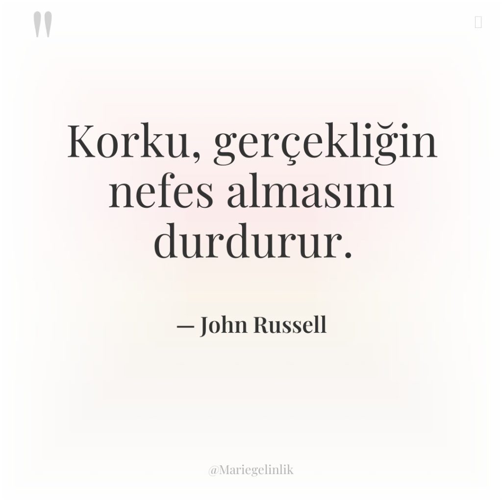 Korku, gerçekliğin nefes almasını durdurur.