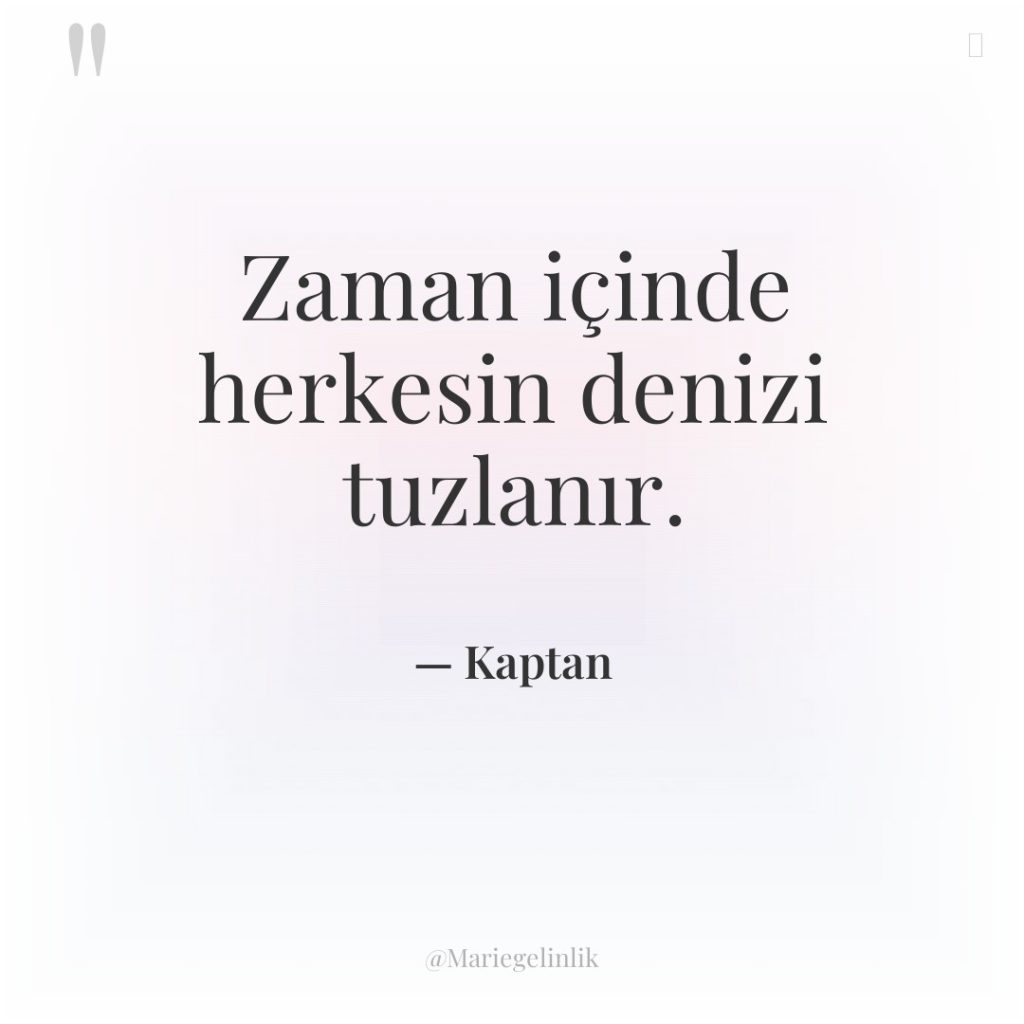 Zaman içinde herkesin denizi tuzlanır.