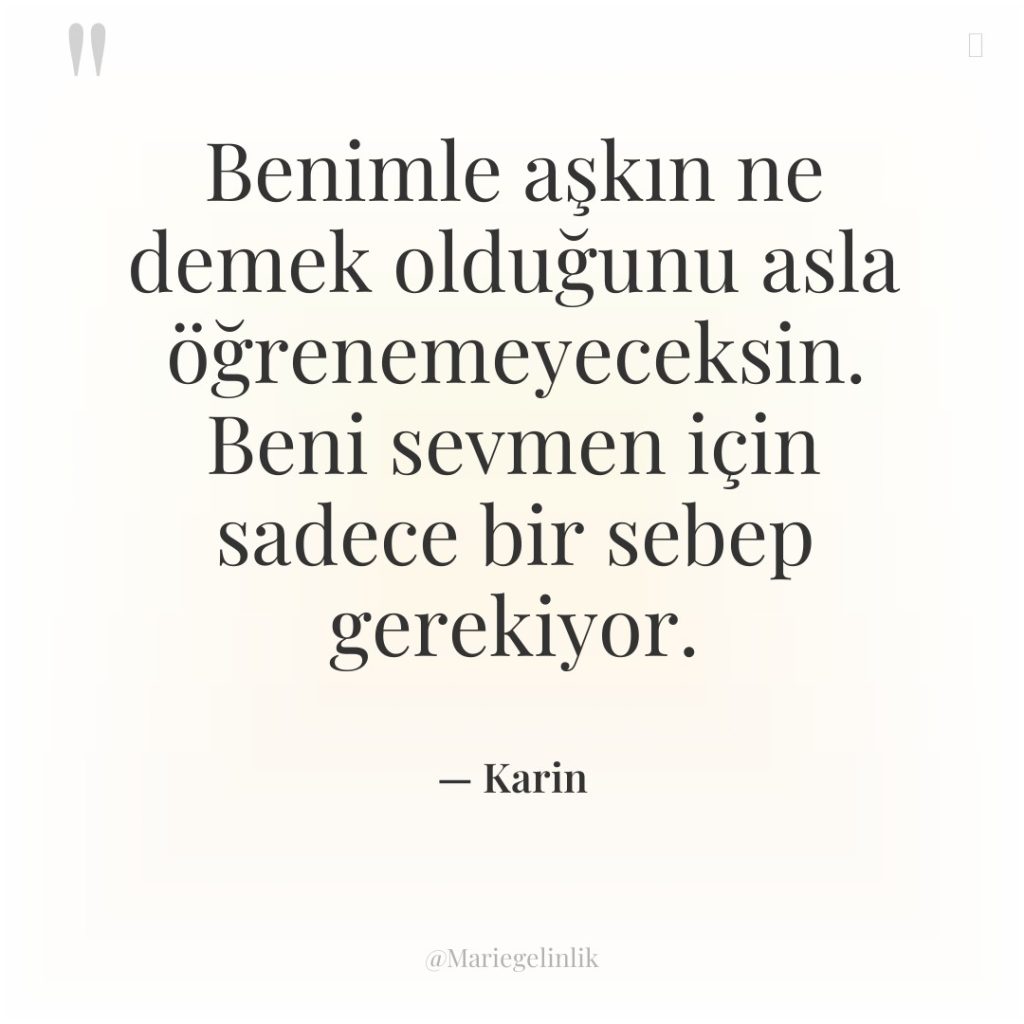 Benimle aşkın ne demek olduğunu asla öğrenemeyeceksin. Beni sevmen için…