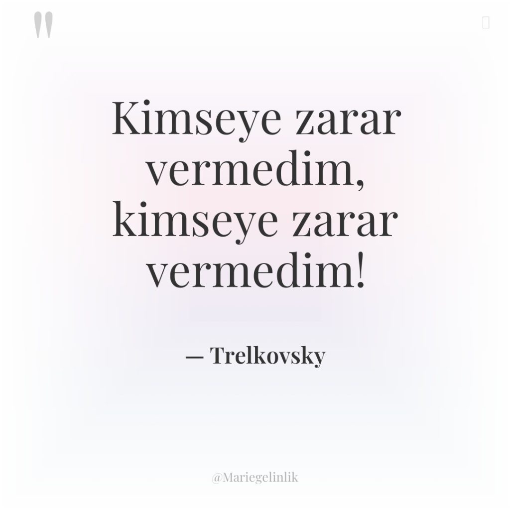 Kimseye zarar vermedim, kimseye zarar vermedim!