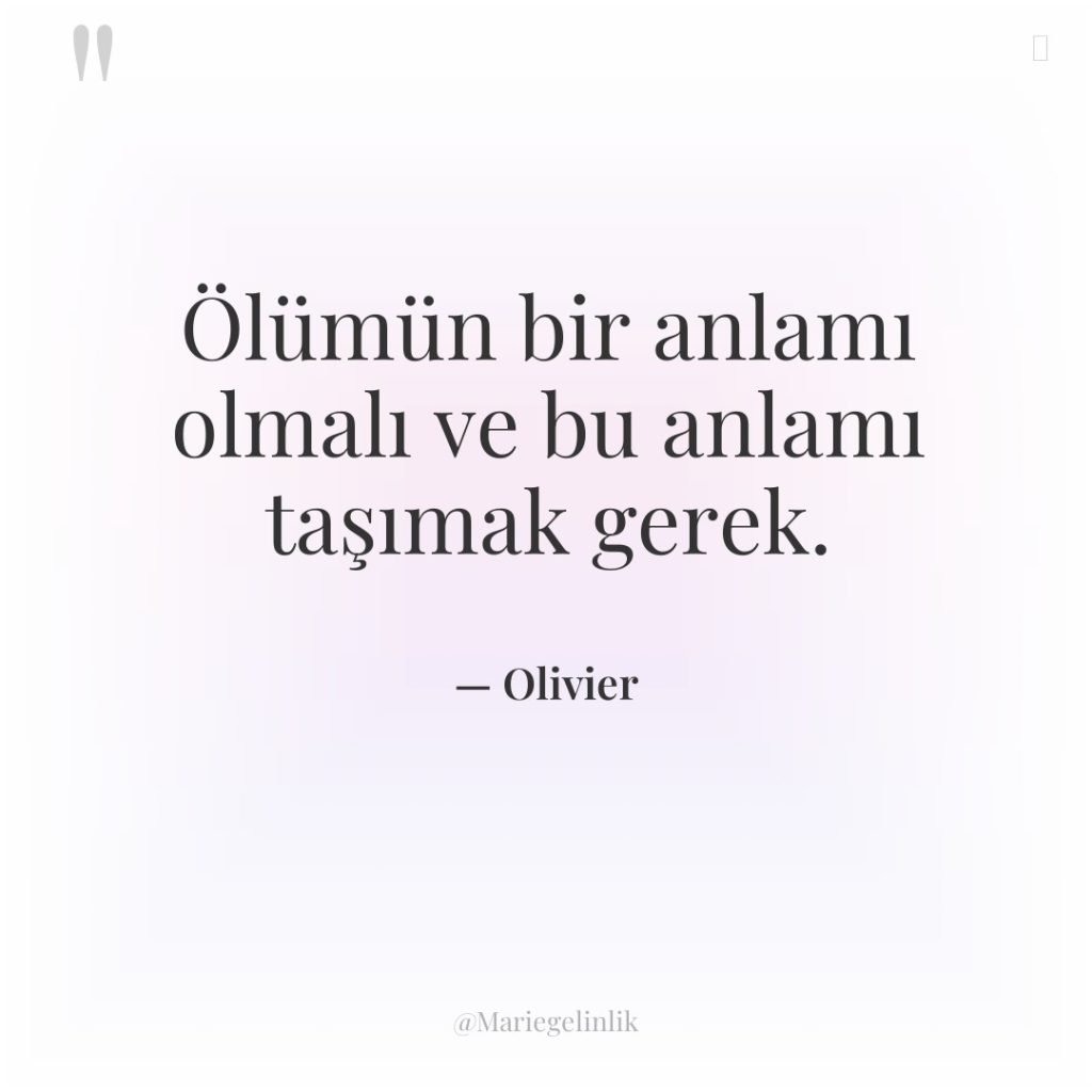 Ölümün bir anlamı olmalı ve bu anlamı taşımak gerek.