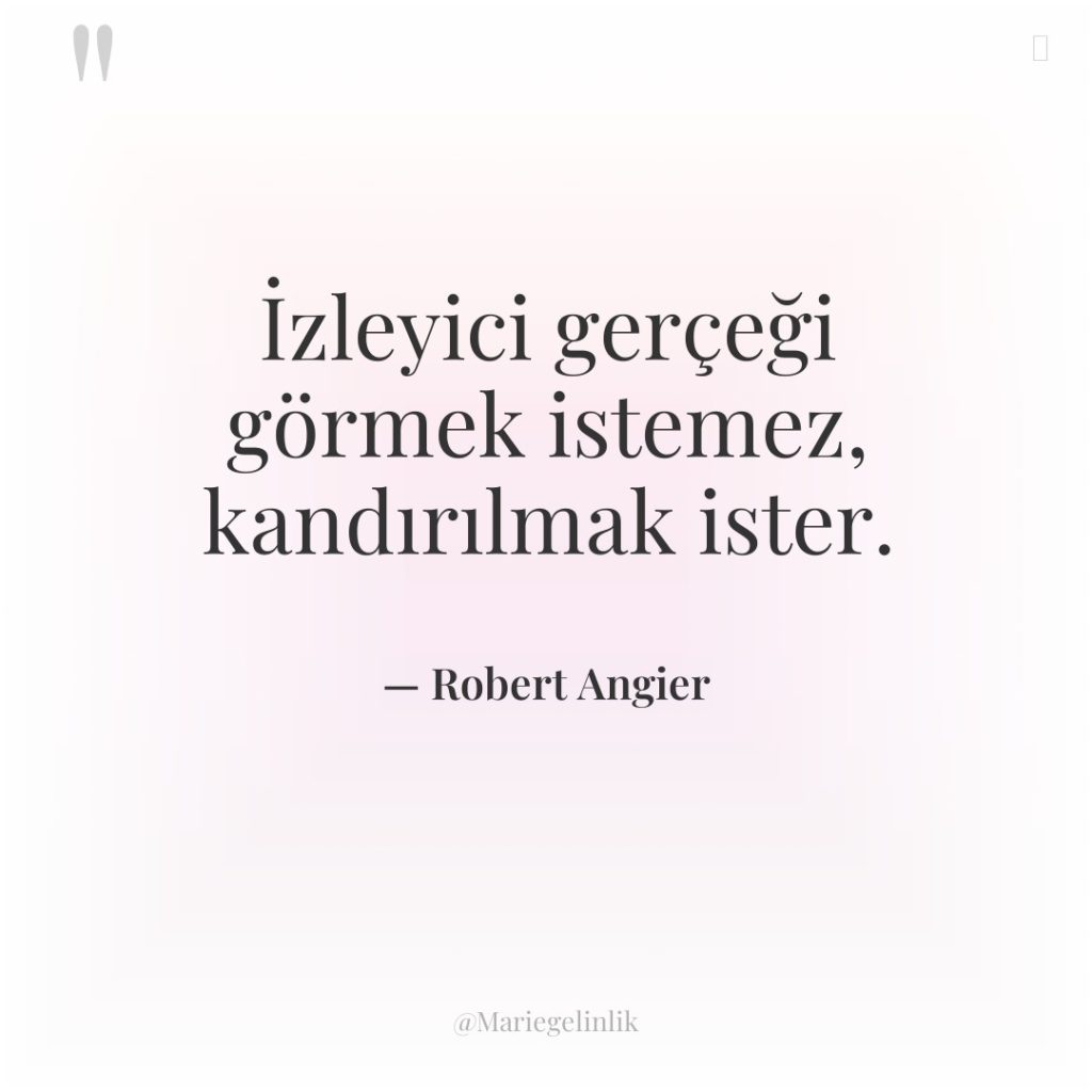 İzleyici gerçeği görmek istemez, kandırılmak ister.