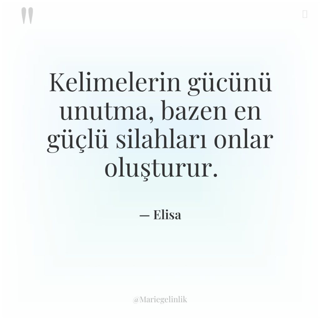 Kelimelerin gücünü unutma, bazen en güçlü silahları onlar oluşturur.