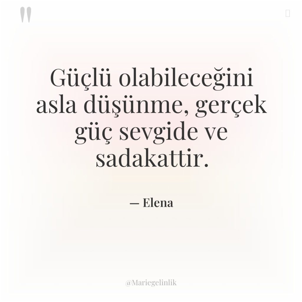 Güçlü olabileceğini asla düşünme, gerçek güç sevgide ve sadakattir.