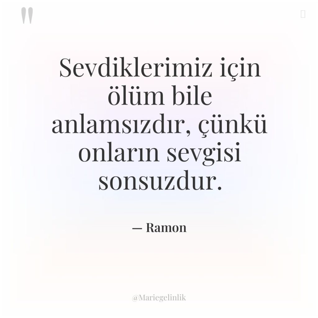 Sevdiklerimiz için ölüm bile anlamsızdır, çünkü onların sevgisi sonsuzdur.