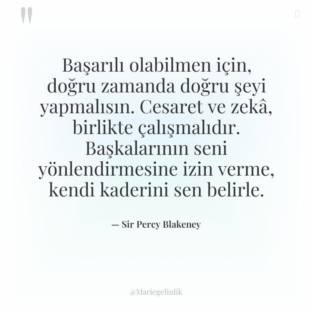 Başarılı olabilmen için, doğru zamanda doğru şeyi yapmalısın. Cesaret ve…