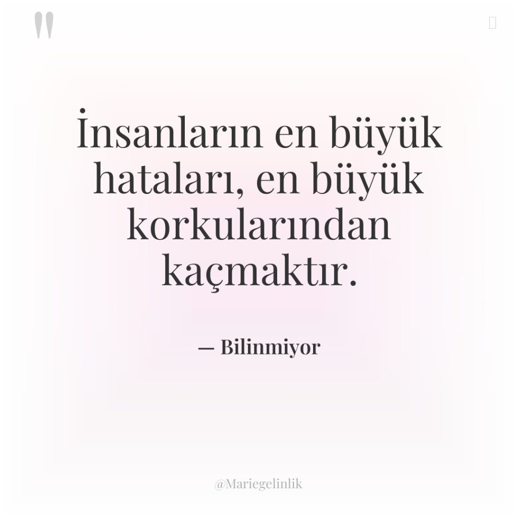 İnsanların en büyük hataları, en büyük korkularından kaçmaktır.