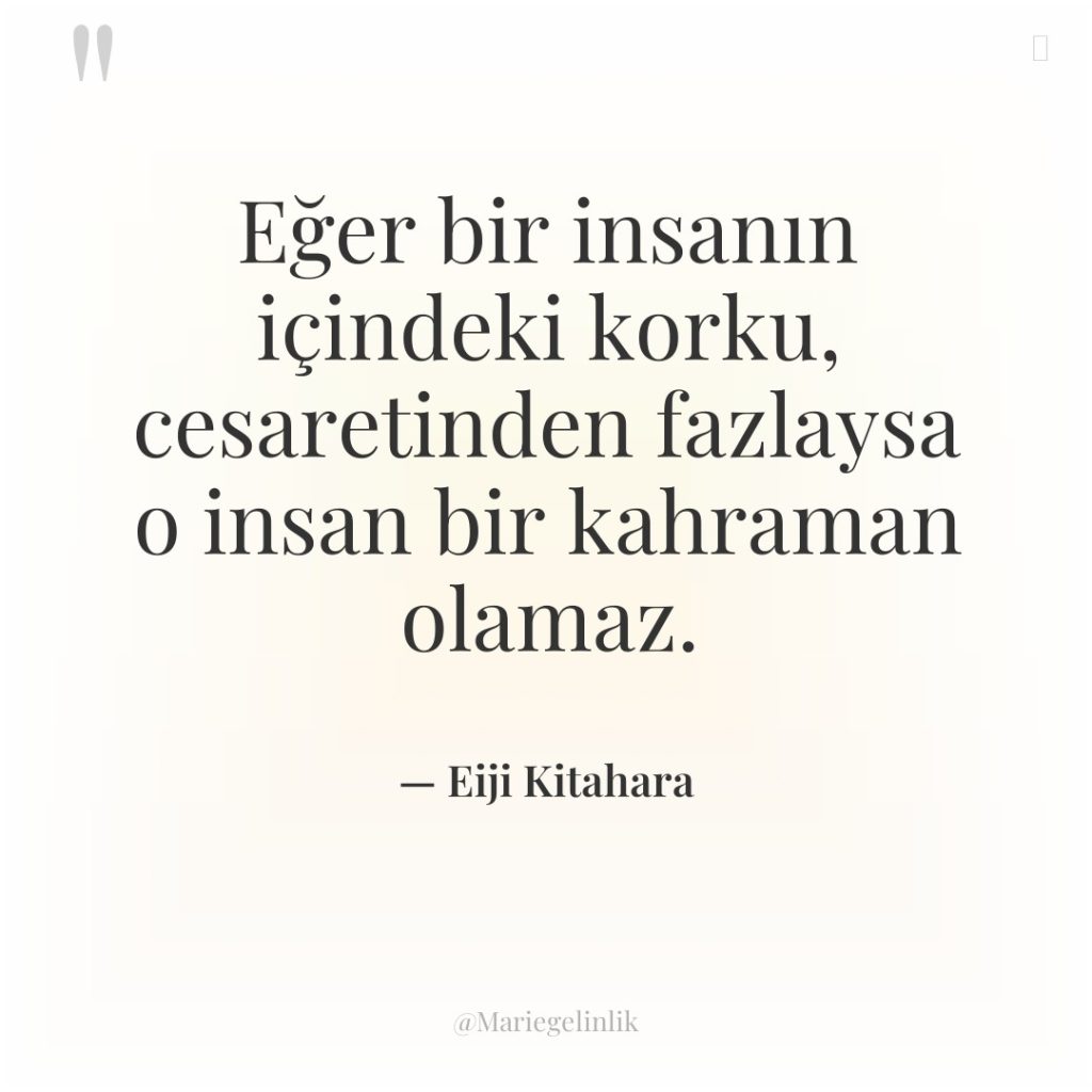 Eğer bir insanın içindeki korku, cesaretinden fazlaysa o insan bir…