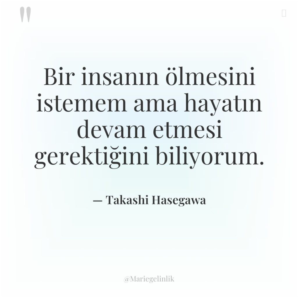 Bir insanın ölmesini istemem ama hayatın devam etmesi gerektiğini biliyorum.