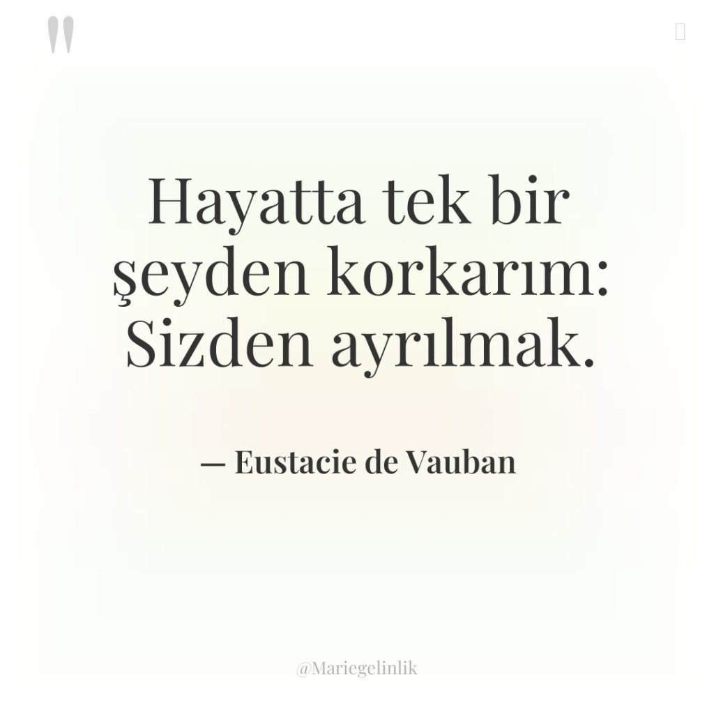 Hayatta tek bir şeyden korkarım: Sizden ayrılmak.