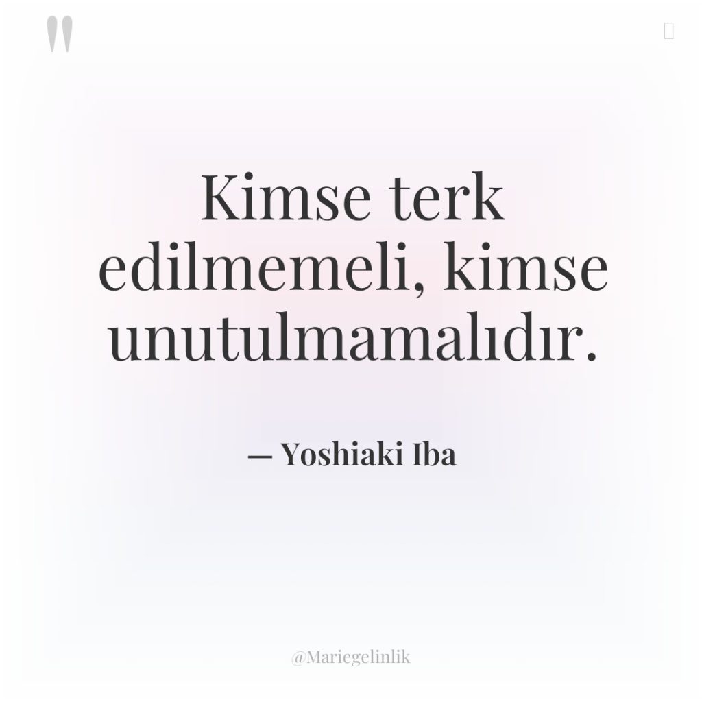 Kimse terk edilmemeli, kimse unutulmamalıdır.