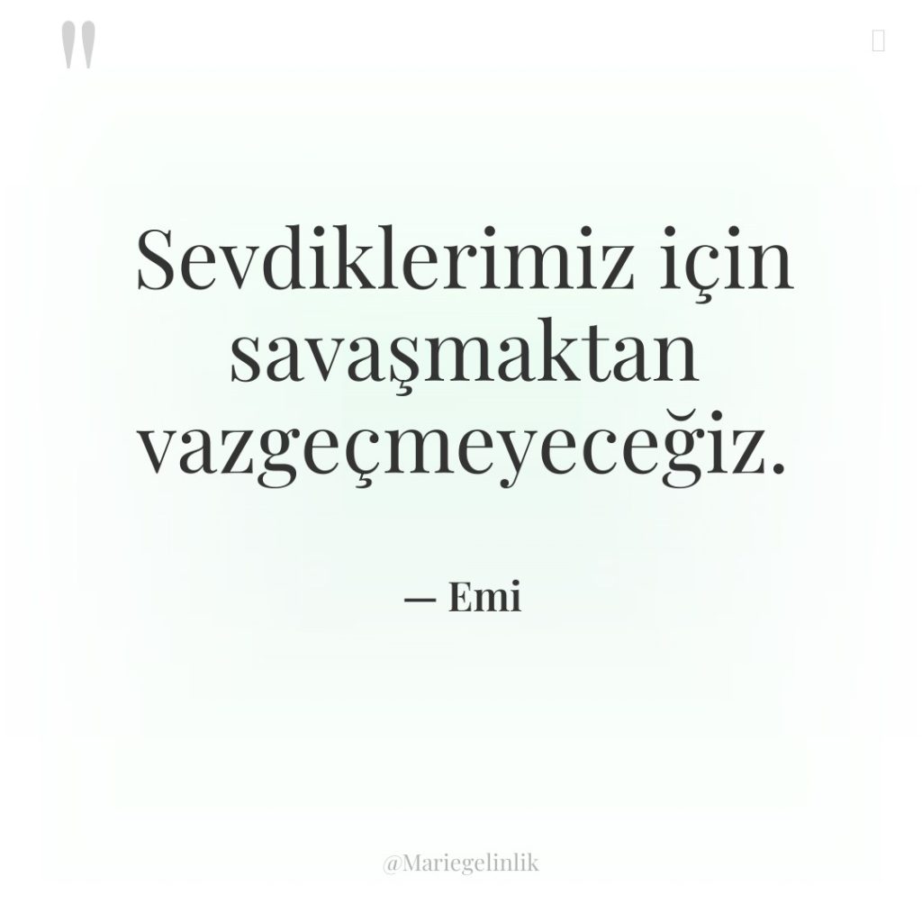 Sevdiklerimiz için savaşmaktan vazgeçmeyeceğiz.