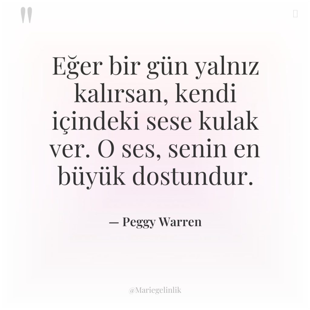 Eğer bir gün yalnız kalırsan, kendi içindeki sese kulak ver….