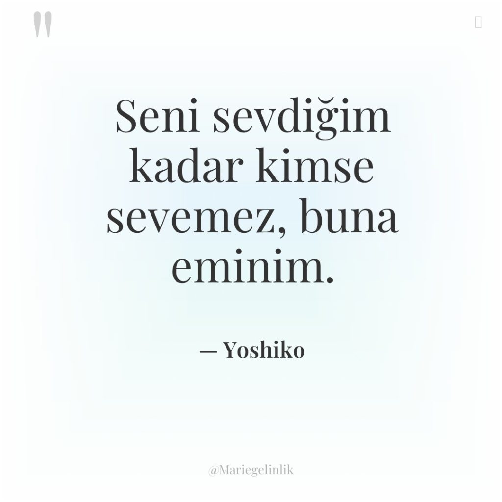 Seni sevdiğim kadar kimse sevemez, buna eminim.