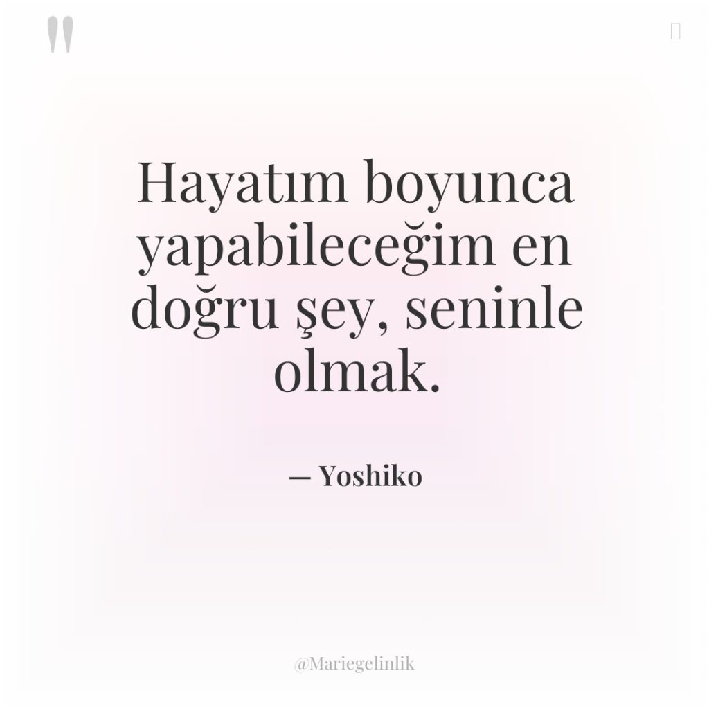 Hayatım boyunca yapabileceğim en doğru şey, seninle olmak.