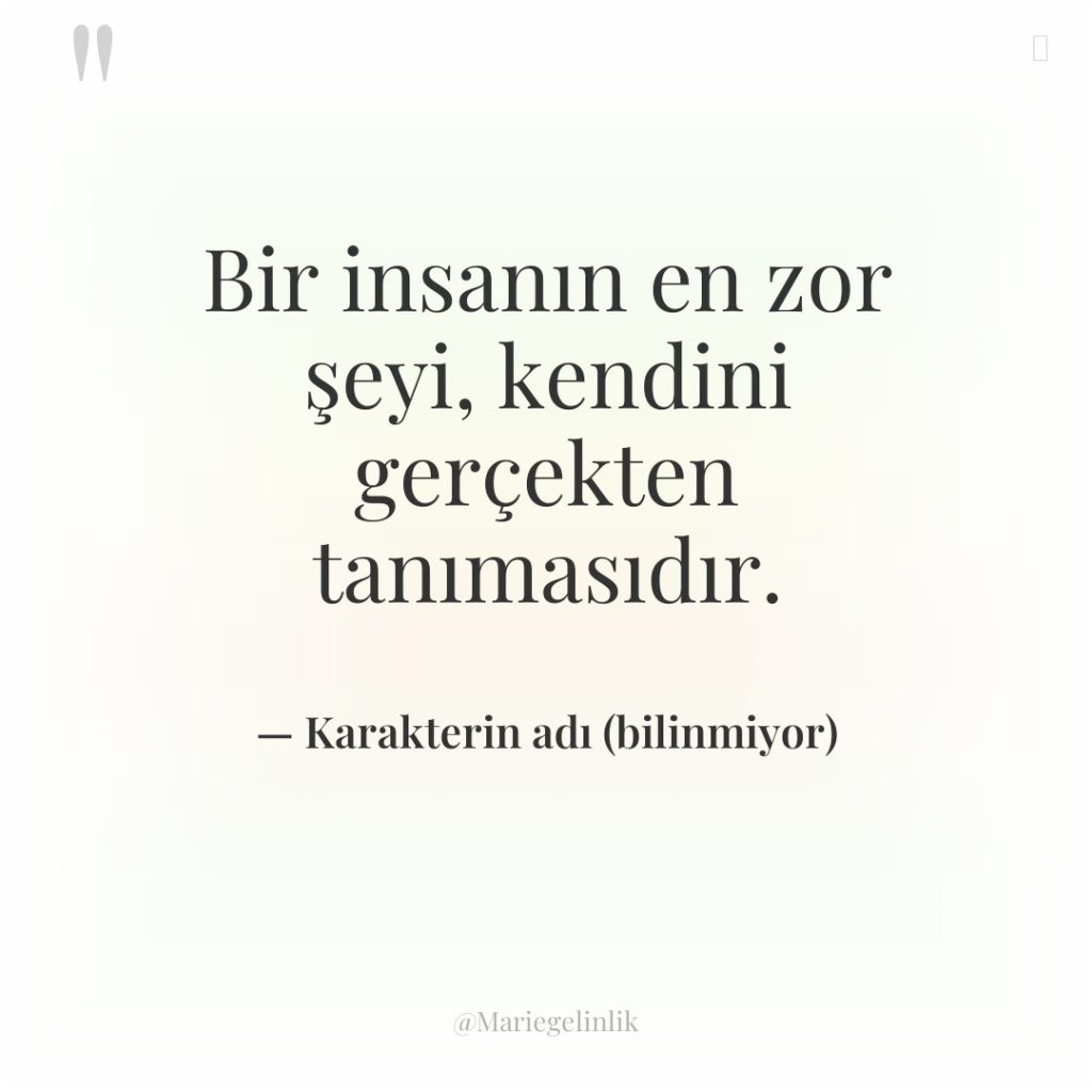 Bir insanın en zor şeyi, kendini gerçekten tanımasıdır.